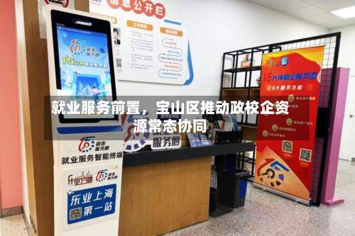 就业服务前置,宝山区推动政校企资源常态协同
